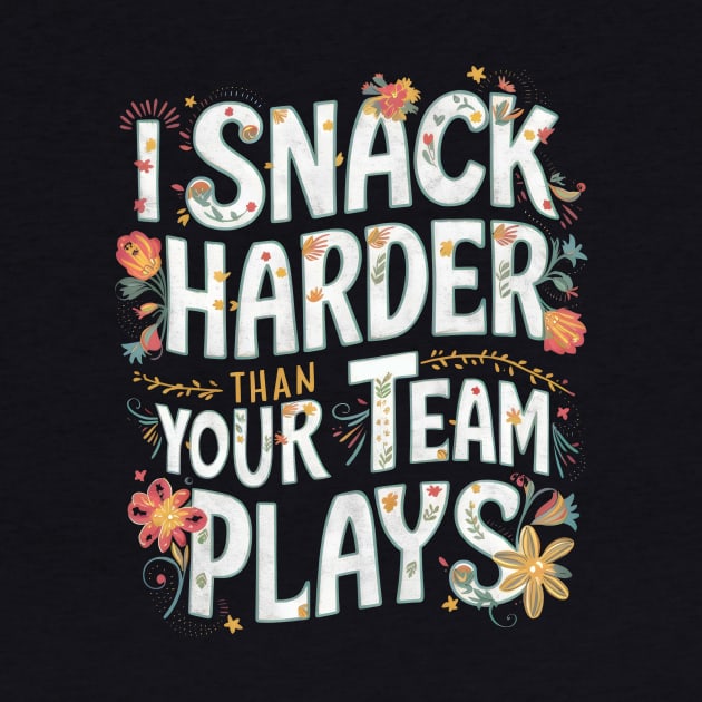 I Snack Harder Than Your Team Plays by Starart Designs